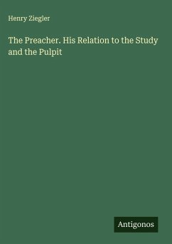 Cover The Preacher. His Relation to the Study and the Pulpit
