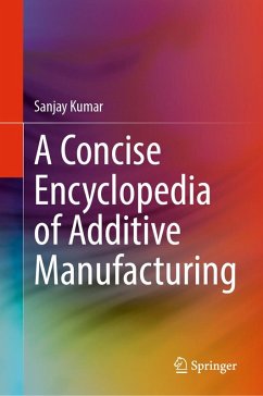 A Concise Encyclopedia of Additive Manufacturing (eBook, PDF) - Kumar, Sanjay A Concise Encyclopedia of Additive Manufacturing (eBook, PDF) - Kumar, Sanjay