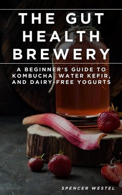 Cover The Gut Health Brewery: A Beginner's Guide to Kombucha, Water Kefir, and Dairy-Free Yogurts (eBook, ePUB)