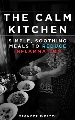 The Calm Kitchen: Simple, Soothing Meals to Reduce Inflammation (eBook, ePUB) - Westel, Spencer The Calm Kitchen: Simple, Soothing Meals to Reduce Inflammation (eBook, ePUB) - Westel, Spencer