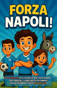Cover Forza Napoli!: 200 curiosità, fatti e record che ogni tifoso azzurro deve conoscere - il libro perfetto per bambini e ragazzi che amano il calcio (da 8 anni in su) (eBook, ePUB)