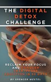 The Digital Detox Challenge: Reclaim Your Focus and Conquer Smartphone Addiction in 30 Days (eBook, ePUB)