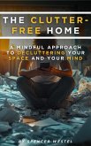 The Clutter-Free Home: A Mindful Approach to Decluttering Your Space and Your Mind (eBook, ePUB) The Clutter-Free Home: A Mindful Approach to Decluttering Your Space and Your Mind (eBook, ePUB)