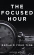 The Focused Hour: Reclaim Your Time... - Bild 1
