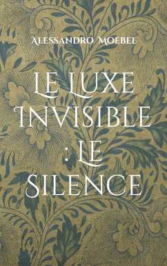 Le Luxe Invisible : Le Silence (eBook, ePUB) Le Luxe Invisible : Le Silence (eBook, ePUB)