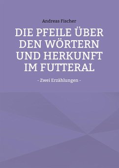 Die Pfeile über den Wörtern und Herkunft im Futteral (eBook, ePUB) - Fischer, Andreas