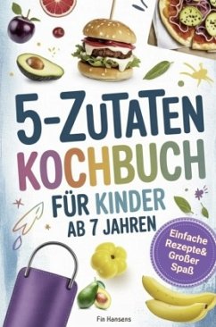 Cover Kochbuch für Kinder ab 7 Jahren - Spielerisch Kochen lernen I 5 Zutaten: Einfache Rezepte & großer Spaß für kleine Köche
