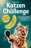 Katzen Challenge Mehr Spiel, Spaß und Action - Beschäftigungsideen für dich und deine Katze: 52 kreative Wochenaufgaben zur Förderung der Intelligenz Katzen Challenge Mehr Spiel, Spaß und Action - Beschäftigungsideen für dich und deine Katze: 52 kreative Wochenaufgaben zur Förderung der Intelligenz