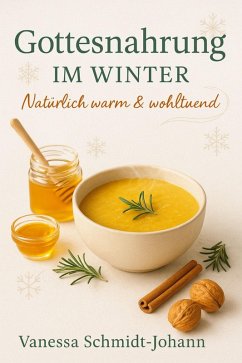 Gottesnahrung im Winter Natürlich warm & wohltuend (eBook, ePUB) - Schmidt-Johann, Vanessa