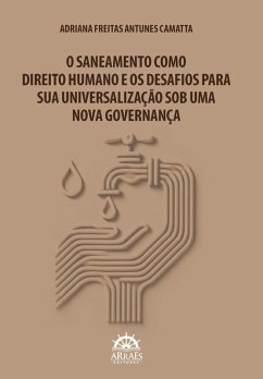 O saneamento como direito humano e os desafios para sua universalização sob uma nova governança (eBook, ePUB) - Camatta, Adriana Freitas Antunes