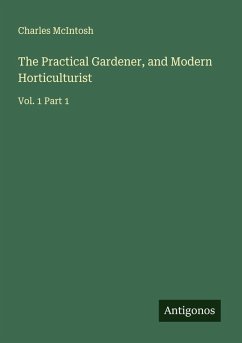 The Practical Gardener, and Modern Horticulturist - Mcintosh, Charles