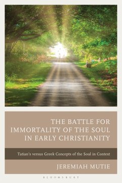 The Battle for Immortality of the Soul in Early Christianity - Mutie, Jeremiah The Battle for Immortality of the Soul in Early Christianity - Mutie, Jeremiah