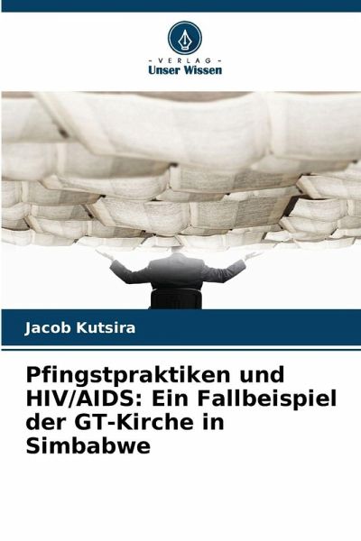 Pfingstpraktiken und HIV/AIDS: Ein Fallbeispiel der GT-Kirche in Simbabwe Pfingstpraktiken und HIV/AIDS: Ein Fallbeispiel der GT-Kirche in Simbabwe