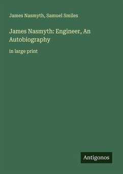 James Nasmyth: Engineer, An Autobiography - Nasmyth, James; Smiles, Samuel