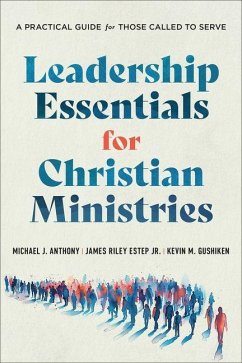 Leadership Essentials for Christian Ministries - Anthony, Michael J; Estep, James Riley; Gushiken, Kevin M