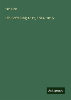 Die Befreiung 1813, 1814, 1815 - Klein, Tim