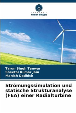 Strömungssimulation und statische Strukturanalyse (FEA) einer Radialturbine - Tanwar, Tarun Singh;Jain, Sheetal Kumar;Dadhich, Manish Strömungssimulation und statische Strukturanalyse (FEA) einer Radialturbine - Tanwar, Tarun Singh;Jain, Sheetal Kumar;Dadhich, Manish