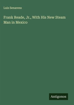Frank Reade, Jr., With His New Steam Man in Mexico - Senarens, Luis