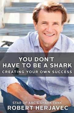 You Don't Have to Be a Shark - Herjavec, Robert You Don't Have to Be a Shark - Herjavec, Robert