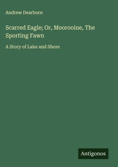 Scarred Eagle; Or, Moorooine, The Sporting Fawn - Dearborn, Andrew