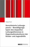 Verschleierte Leitungspraxis - Bewältigungstypen des doppelten Leitungsdilemmas in Organisationskulturen der Kinder- und Jugendhilfe Verschleierte Leitungspraxis - Bewältigungstypen des doppelten Leitungsdilemmas in Organisationskulturen der Kinder- und Jugendhilfe