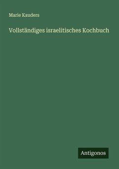 Vollständiges israelitisches Kochbuch - Kauders, Marie Vollständiges israelitisches Kochbuch - Kauders, Marie