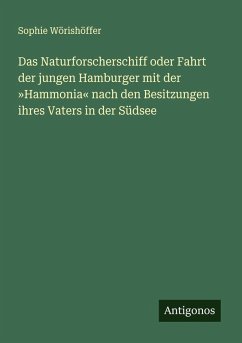 Das Naturforscherschiff oder Fahrt der jungen Hamburger mit der 'Hammonia' nach den Besitzungen ihres Vaters in der Südsee - Wörishöffer, Sophie