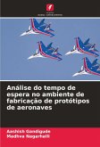 Análise do tempo de espera no ambiente de fabricação de protótipos de aeronaves Análise do tempo de espera no ambiente de fabricação de protótipos de aeronaves