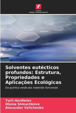 Solventes eutécticos profundos: Estrutura, Propriedades e Aplicações Ecológicas - Hordieiev, Yurii;Shmychkova, Olesia;Velichenko, Alexander Solventes eutécticos profundos: Estrutura, Propriedades e Aplicações Ecológicas - Hordieiev, Yurii;Shmychkova, Olesia;Velichenko, Alexander