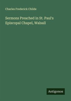Sermons Preached in St. Paul's Episcopal Chapel, Walsall - Childe, Charles Frederick