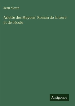 Arlette des Mayons: Roman de la terre et de l'école - Aicard, Jean