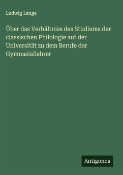 Über das Verhältniss des Studiums der classischen Philologie auf der Universität zu dem Berufe der Gymnasiallehrer Cover Über das Verhältniss des Studiums der classischen Philologie auf der Universität zu dem Berufe der Gymnasiallehrer
