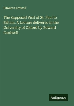 The Supposed Visit of St. Paul to Britain. A Lecture delivered in the University of Oxford by Edward Cardwell - Cardwell, Edward