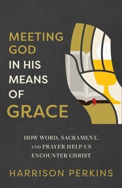 Meeting God in His Means of Grace - Perkins, Harrison Meeting God in His Means of Grace - Perkins, Harrison