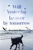 Will Yesterday Be Over By Tomorrow Will Yesterday Be Over By Tomorrow