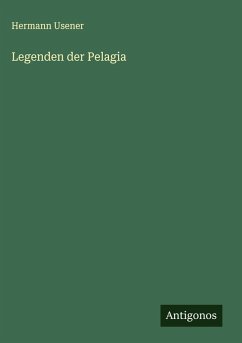 Legenden der Pelagia - Usener, Hermann Legenden der Pelagia - Usener, Hermann