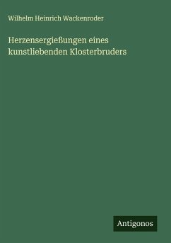 Herzensergießungen eines kunstliebenden Klosterbruders - Wackenroder, Wilhelm Heinrich