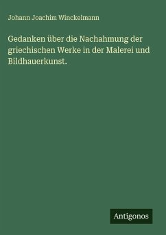 Gedanken über die Nachahmung der griechischen Werke in der Malerei und Bildhauerkunst. - Winckelmann, Johann Joachim