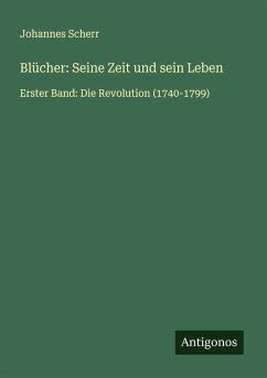 Blücher: Seine Zeit und sein Leben - Scherr, Johannes
