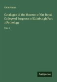 Catalogue of the Museum of the Royal College of Surgeons of Edinburgh Part 1 Pathology