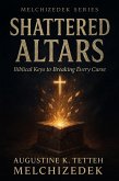 Shattered Altars - Biblical Keys to Breaking Every Curse (eBook, ePUB) Shattered Altars - Biblical Keys to Breaking Every Curse (eBook, ePUB)