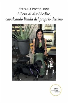 Libera di disobbedire, cavalcando l'onda del proprio destino (eBook, ePUB) - Postiglione, Stefania