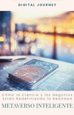 Cover Metaverso Inteligente: Cómo la Ciencia y los Negocios Están Redefiniendo la Realidad (Mentes del Futuro: Cómo la IA Está Redefiniendo la Educación, los Negocios y la Sociedad) (eBook, ePUB)