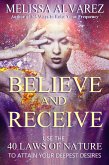 Believe and Receive: Use the 40 Laws of Nature to Attain Your Deepest Desires (eBook, ePUB) Believe and Receive: Use the 40 Laws of Nature to Attain Your Deepest Desires (eBook, ePUB)