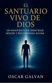 El Santuario Vivo De Dios: Un Manifiesto de Identidad, Misión, y Recompensa Divina (eBook, ePUB)