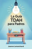 La Guía TDAH para Padres : Estrategias y herramientas para hacer los deberes sin lágrimas (eBook, ePUB) La Guía TDAH para Padres : Estrategias y herramientas para hacer los deberes sin lágrimas (eBook, ePUB)