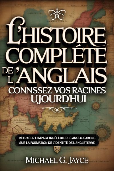 L'histoire Complète de l'anglais : Connaissez vos Racines Aujourd'hui: Retracer L'impact Indélébile Des Anglo-Saxons Sur La Formation De L'identité De l'Angleterre (eBook, ePUB) L'histoire Complète de l'anglais : Connaissez vos Racines Aujourd'hui: Retracer L'impact Indélébile Des Anglo-Saxons Sur La Formation De L'identité De l'Angleterre (eBook, ePUB)