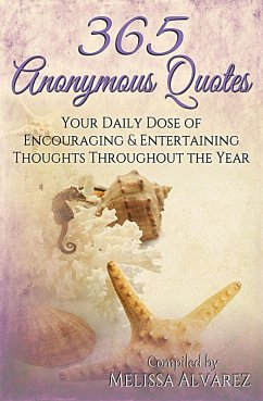 365 Anonymous Quotes: Your Daily Dose of Encouraging and Entertaining Thoughts Throughout the Year (eBook, ePUB) - Alvarez, Melissa