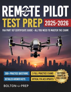 Remote Pilot FAA Part 107 Study Guide in Full-Color: The Complete UAG Test Prep with Full Practice Exams & Bonus Questions (eBook, ePUB) - Prep, Bolton Remote Pilot FAA Part 107 Study Guide in Full-Color: The Complete UAG Test Prep with Full Practice Exams & Bonus Questions (eBook, ePUB) - Prep, Bolton