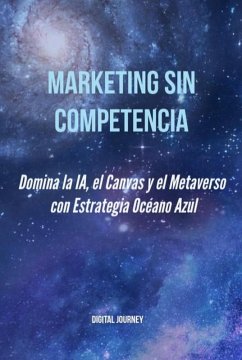 Marketing Sin Competencia: Domina la IA, el Canvas y el Metaverso con Estrategia Océano Azul (De Clic a Cliente: La Ciencia del Marketing Digital) (eBook, ePUB) - Journey, Digital